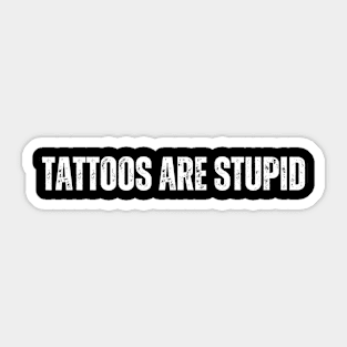 Tattoos Are Stupid Sticker